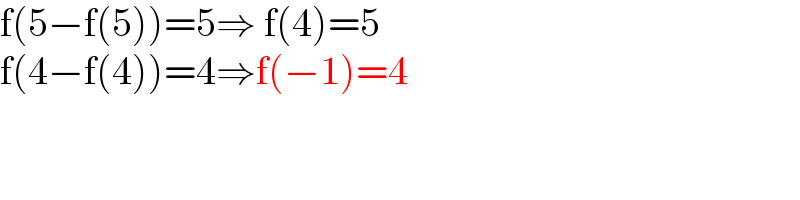 f(5−f(5))=5⇒ f(4)=5  f(4−f(4))=4⇒f(−1)=4         