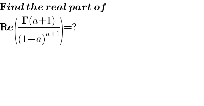 Find the real part of  Re(((𝚪(a+1))/((1−a)^(a+1) )))=?  