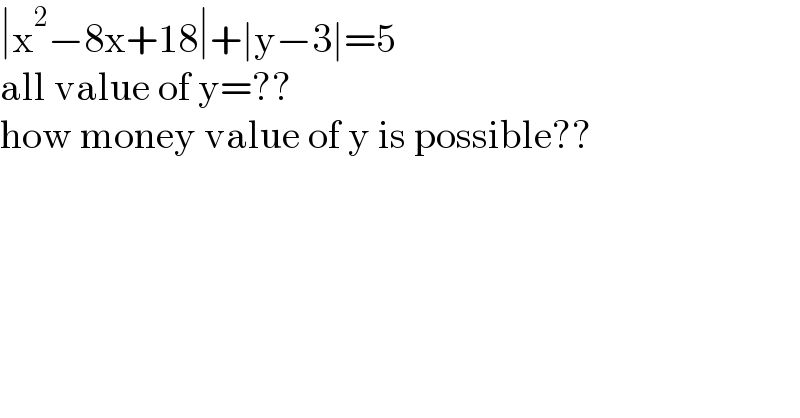 ∣x^2 −8x+18∣+∣y−3∣=5  all value of y=??  how money value of y is possible??  