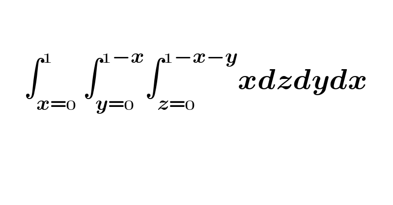       ∫_(x= ) ^  ∫_(y= ) ^( −x) ∫_(z= ) ^( −x−y) xdzdydx    