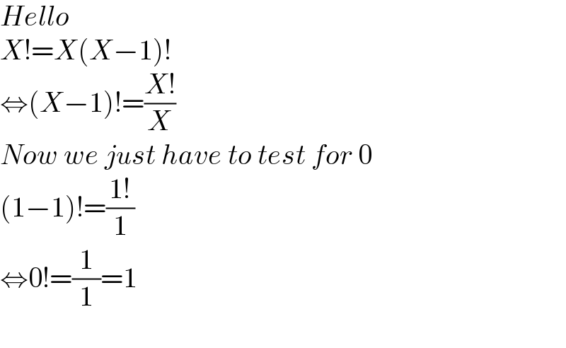 Hello  X!=X(X−1)!  ⇔(X−1)!=((X!)/X)  Now we just have to test for 0  (1−1)!=((1!)/1)  ⇔0!=(1/1)=1    