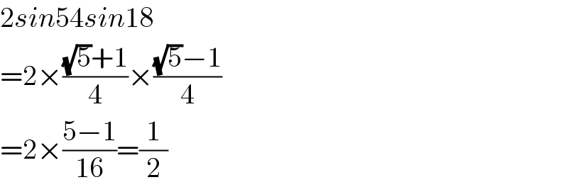 2sin54sin18  =2×(((√5)+1)/4)×(((√5)−1)/4)  =2×((5−1)/(16))=(1/2)  