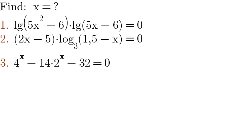 Find:   x = ?  1.  lg(5x^2  − 6)∙lg(5x − 6) = 0  2.  (2x − 5)∙log_3 (1,5 − x) = 0  3.  4^x  − 14∙2^x  − 32 = 0  