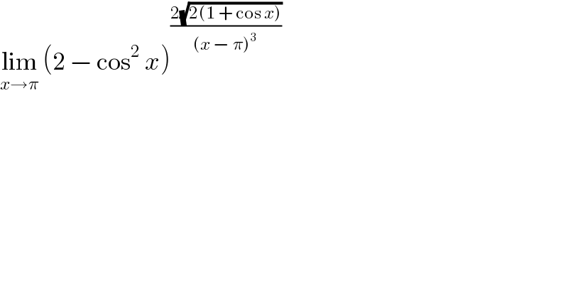 lim_(x→π)  (2 − cos^2  x)^((2(√(2(1 + cos x))))/((x − π)^3 ))   