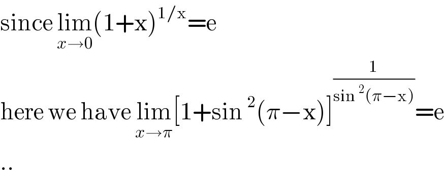 since lim_(x→0) (1+x)^(1/x) =e  here we have lim_(x→π) [1+sin^2 (π−x)]^(1/(sin^2 (π−x))) =e  ..  
