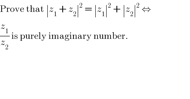 Prove that ∣z_1  + z_2 ∣^2  = ∣z_1 ∣^2  + ∣z_2 ∣^2  ⇔  (z_1 /z_2 ) is purely imaginary number.  