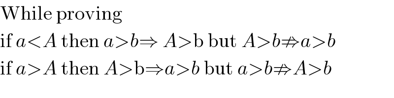 While proving  if a<A then a>b⇒ A>b but A>b⇏a>b  if a>A then A>b⇒a>b but a>b⇏A>b  