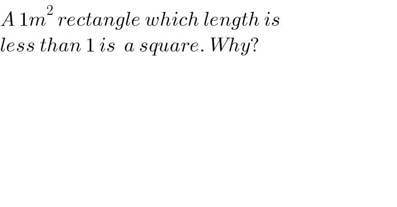 A 1m^2  rectangle which length is   less than 1 is  a square. Why?  