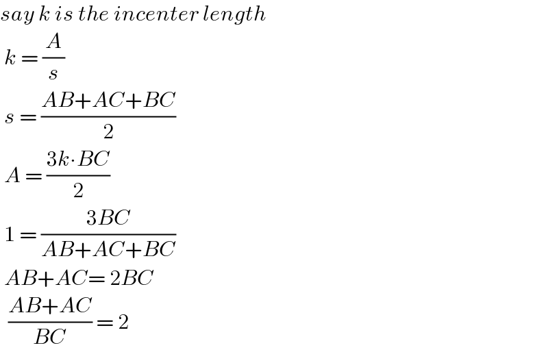 say k is the incenter length   k = (A/s)   s = ((AB+AC+BC)/2)   A = ((3k∙BC)/2)   1 = ((3BC)/(AB+AC+BC))   AB+AC= 2BC    ((AB+AC)/(BC)) = 2  
