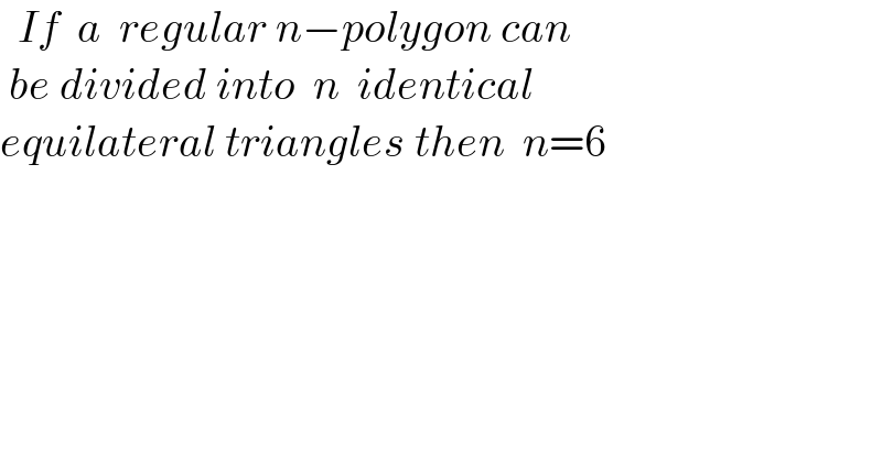   If  a  regular n−polygon can   be divided into  n  identical    equilateral triangles then  n=6  