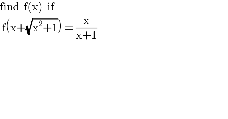 find  f(x)  if   f(x+(√(x^2 +1))) = (x/(x+1))  