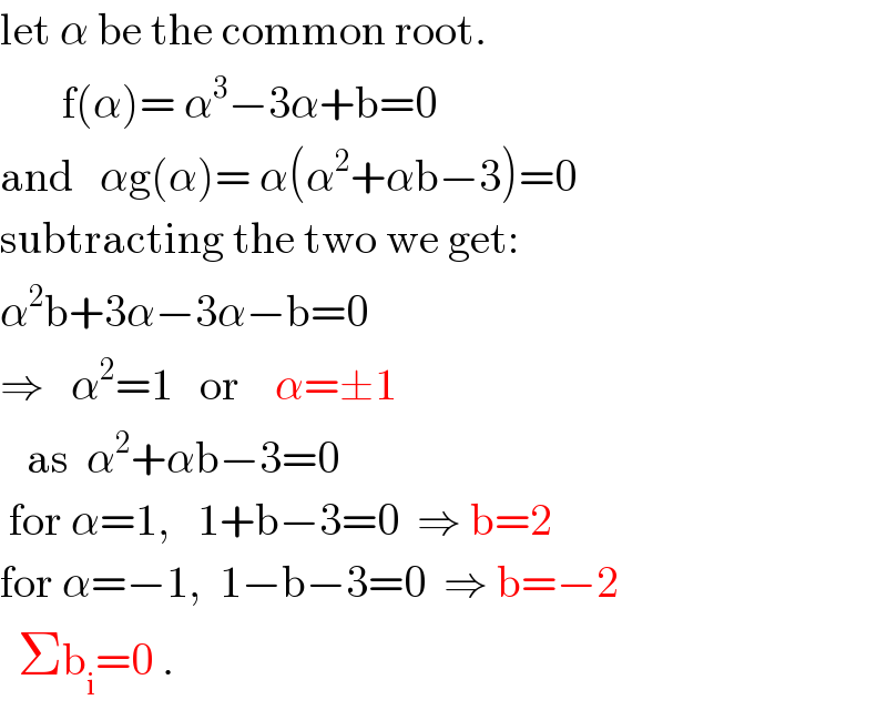 let α be the common root.         f(α)= α^3 −3α+b=0  and   αg(α)= α(α^2 +αb−3)=0  subtracting the two we get:  α^2 b+3α−3α−b=0  ⇒   α^2 =1   or    α=±1     as  α^2 +αb−3=0   for α=1,   1+b−3=0  ⇒ b=2  for α=−1,  1−b−3=0  ⇒ b=−2    Σb_i =0 .  