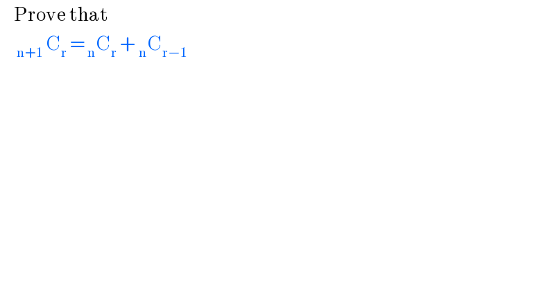      Prove that         _(n+1)  C_r  = _n C_r  + _n C_(r−1)    