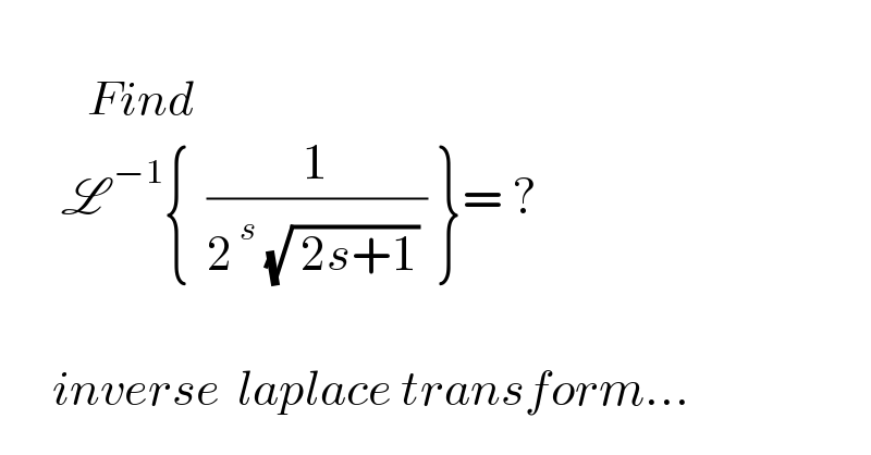                  Find          L^(−1) {  (1/(2^( s)  (√( 2s+1)) )) }= ?          inverse  laplace transform...  