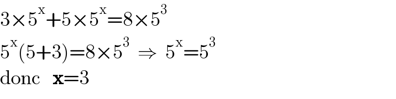 3×5^x +5×5^x =8×5^3   5^x (5+3)=8×5^3   ⇒  5^x =5^3   donc   x=3  