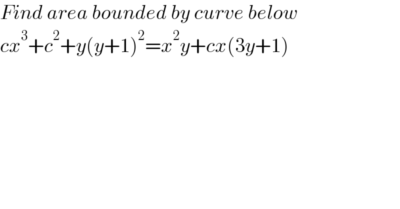 Find area bounded by curve below  cx^3 +c^2 +y(y+1)^2 =x^2 y+cx(3y+1)  