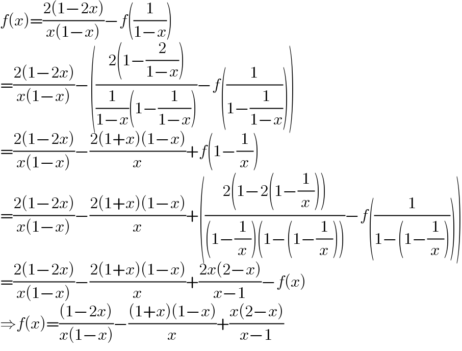 f(x)=((2(1−2x))/(x(1−x)))−f((1/(1−x)))  =((2(1−2x))/(x(1−x)))−(((2(1−(2/(1−x))))/((1/(1−x))(1−(1/(1−x)))))−f((1/(1−(1/(1−x))))))  =((2(1−2x))/(x(1−x)))−((2(1+x)(1−x))/x)+f(1−(1/x))  =((2(1−2x))/(x(1−x)))−((2(1+x)(1−x))/x)+(((2(1−2(1−(1/x))))/((1−(1/x))(1−(1−(1/x)))))−f((1/(1−(1−(1/x))))))  =((2(1−2x))/(x(1−x)))−((2(1+x)(1−x))/x)+((2x(2−x))/(x−1))−f(x)  ⇒f(x)=(((1−2x))/(x(1−x)))−(((1+x)(1−x))/x)+((x(2−x))/(x−1))  