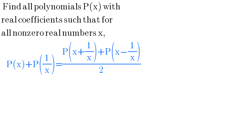   Find all polynomials P(x) with   real coefficients such that for   all nonzero real numbers x,        P(x)+P((1/x))=((P(x+(1/x))+P(x−(1/x)))/2)     