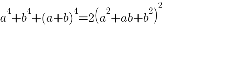 a^4 +b^4 +(a+b)^4 =2(a^2 +ab+b^2 )^2   