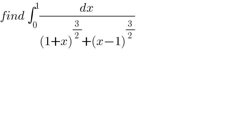 find ∫_0 ^1 (dx/((1+x)^(3/2) +(x−1)^(3/2) ))  