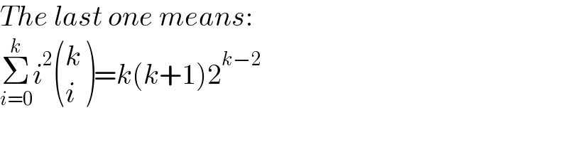 The last one means:  Σ_(i=0) ^k i^2  ((k),(i) )=k(k+1)2^(k−2)   