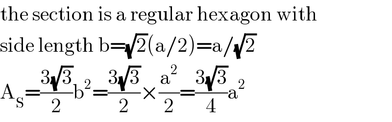 the section is a regular hexagon with  side length b=(√2)(a/2)=a/(√2)  A_S =((3(√3))/2)b^2 =((3(√3))/2)×(a^2 /2)=((3(√3))/4)a^2   