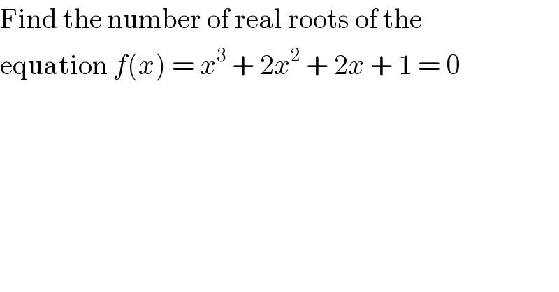 Find the number of real roots of the  equation f(x) = x^3  + 2x^2  + 2x + 1 = 0  