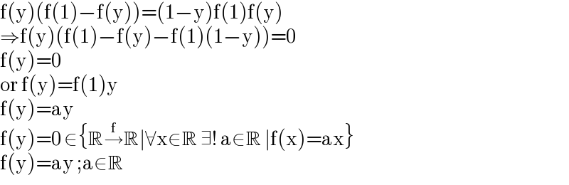 f(y)(f(1)−f(y))=(1−y)f(1)f(y)  ⇒f(y)(f(1)−f(y)−f(1)(1−y))=0  f(y)=0  or f(y)=f(1)y  f(y)=ay  f(y)=0 ∈{R→^f R∣∀x∈R ∃! a∈R ∣f(x)=ax}  f(y)=ay ;a∈R  