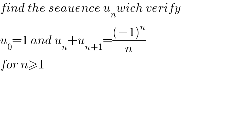 find the seauence u_n wich verify  u_0 =1 and u_n +u_(n+1) =(((−1)^n )/n)  for n≥1  