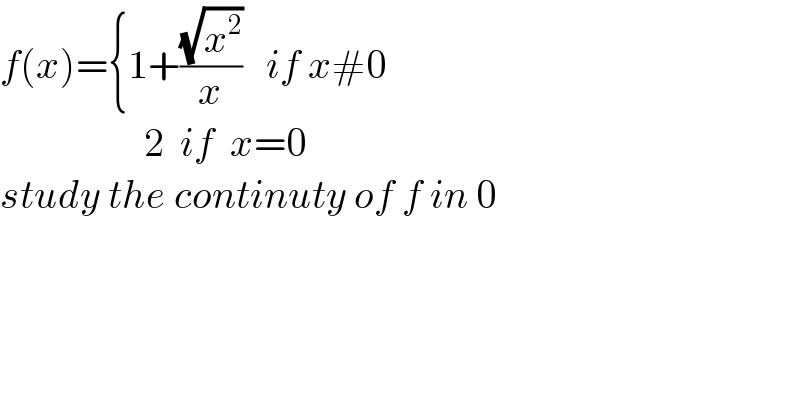 f(x)={1+((√x^2 )/x)   if x#0                    2  if  x=0  study the continuty of f in 0  