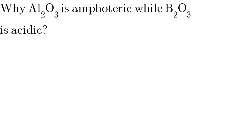 Why Al_2 O_3  is amphoteric while B_2 O_3   is acidic?  