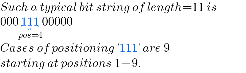 Such a typical bit string of length=11 is  000111_(pos=4) 00000  Cases of positioning ′111′ are 9  starting at positions 1−9.  