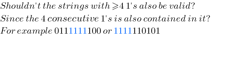 Shouldn′t the strings with ≥4 1′s also be valid?  Since the 4 consecutive 1′s is also contained in it?  For example 0111111100 or 1111110101  