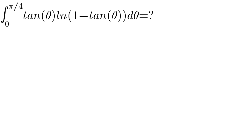 ∫_0 ^( π/4) tan(θ)ln(1−tan(θ))dθ=?  