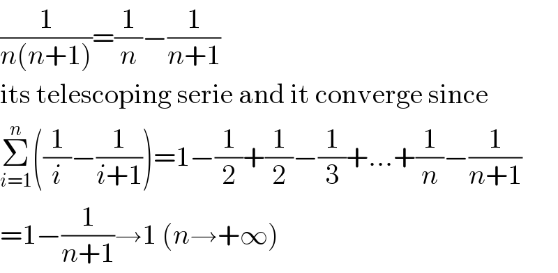 (1/(n(n+1)))=(1/n)−(1/(n+1))  its telescoping serie and it converge since  Σ_(i=1) ^n ((1/i)−(1/(i+1)))=1−(1/2)+(1/2)−(1/3)+...+(1/n)−(1/(n+1))  =1−(1/(n+1))→1 (n→+∞)  