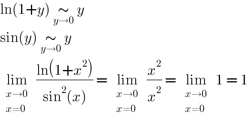 ln(1+y) ∼_(y→0)  y  sin(y) ∼_(y→0)  y  lim_( determinant (((x→0)),((x≠0))))  ((ln(1+x^2 ))/(sin^2 (x))) = lim_( determinant (((x→0)),((x≠0))))  (x^2 /x^2 ) = lim_( determinant (((x→0)),((x≠0))))  1 = 1  