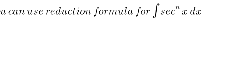 u can use reduction formula for ∫ sec^n  x dx  