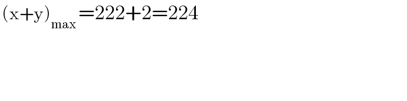  (x+y)_(max)  =222+2=224  