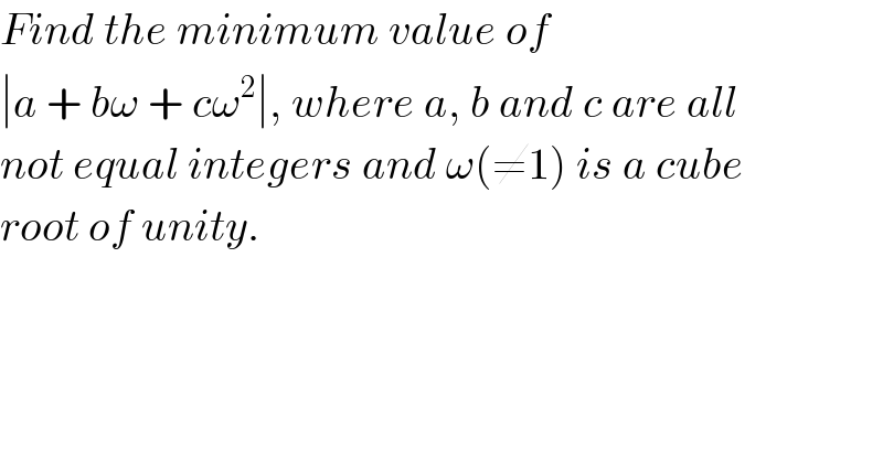 Find the minimum value of  ∣a + bω + cω^2 ∣, where a, b and c are all  not equal integers and ω(≠1) is a cube  root of unity.  