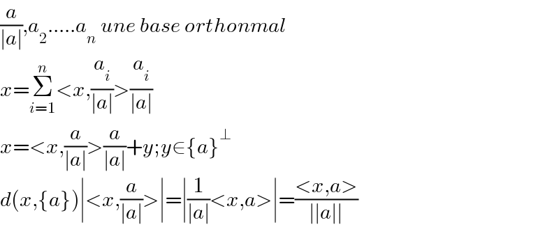 (a/(∣a∣)),a_2 .....a_n  une base orthonmal  x=Σ_(i=1) ^n <x,(a_i /(∣a∣))>(a_i /(∣a∣))  x=<x,(a/(∣a∣))>(a/(∣a∣))+y;y∈{a}^⊥   d(x,{a})∣<x,(a/(∣a∣))>∣=∣(1/(∣a∣))<x,a>∣=((<x,a>)/(∣∣a∣∣))  