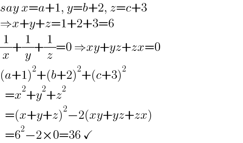 say x=a+1, y=b+2, z=c+3  ⇒x+y+z=1+2+3=6  (1/x)+(1/y)+(1/z)=0 ⇒xy+yz+zx=0  (a+1)^2 +(b+2)^2 +(c+3)^2     =x^2 +y^2 +z^2     =(x+y+z)^2 −2(xy+yz+zx)    =6^2 −2×0=36 ✓  