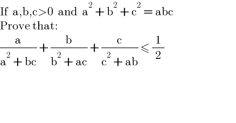 If  a,b,c>0  and  a^2  + b^2  + c^2  = abc  Prove that:  (a/(a^2  + bc)) + (b/(b^2  + ac)) + (c/(c^2  + ab)) ≤ (1/2)  