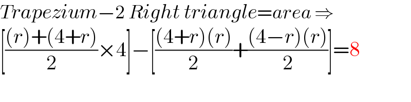 Trapezium−2 Right triangle=area ⇒  [(((r)+(4+r))/2)×4]−[(((4+r)(r))/2)+(((4−r)(r))/2)]=8  