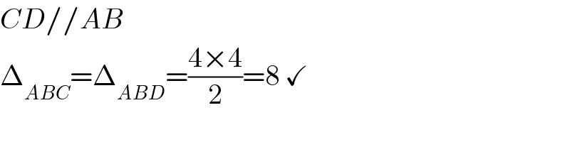 CD//AB  Δ_(ABC) =Δ_(ABD) =((4×4)/2)=8 ✓  