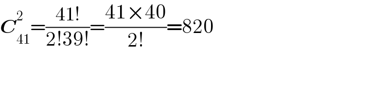 C_(41) ^2 =((41!)/(2!39!))=((41×40)/(2!))=820  