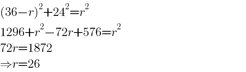 (36−r)^2 +24^2 =r^2   1296+r^2 −72r+576=r^2   72r=1872  ⇒r=26  