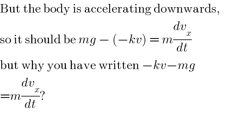 But the body is accelerating downwards,  so it should be mg − (−kv) = m(dv_x /dt)  but why you have written −kv−mg  =m(dv_x /dt)?  
