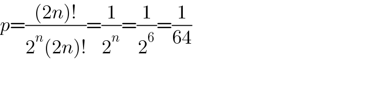 p=(((2n)!)/(2^n (2n)!))=(1/2^n )=(1/2^6 )=(1/(64))  