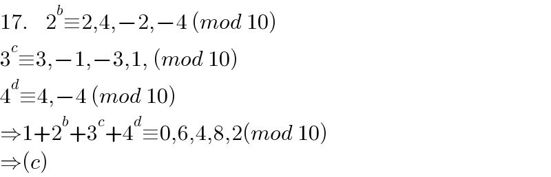 17.    2^b ≡2,4,−2,−4 (mod 10)  3^c ≡3,−1,−3,1, (mod 10)  4^d ≡4,−4 (mod 10)  ⇒1+2^b +3^c +4^d ≡0,6,4,8,2(mod 10)  ⇒(c)  