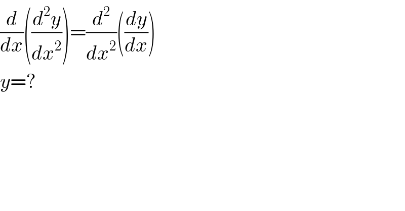 (d/dx)((d^2 y/dx^2 ))=(d^2 /dx^2 )((dy/dx))  y=?  
